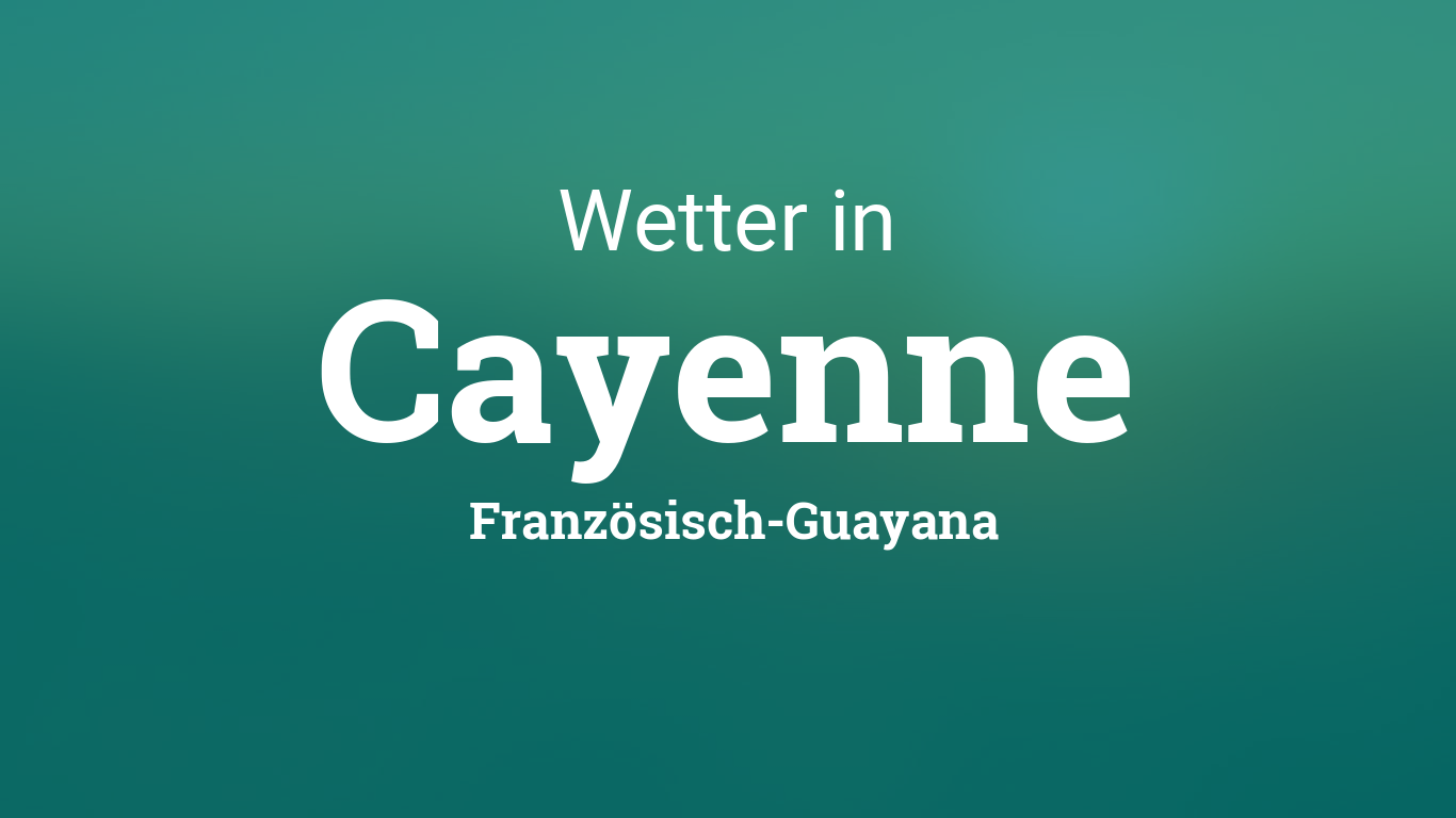 Wetter Cayenne Franzosisch Guayana Heute Und Morgen