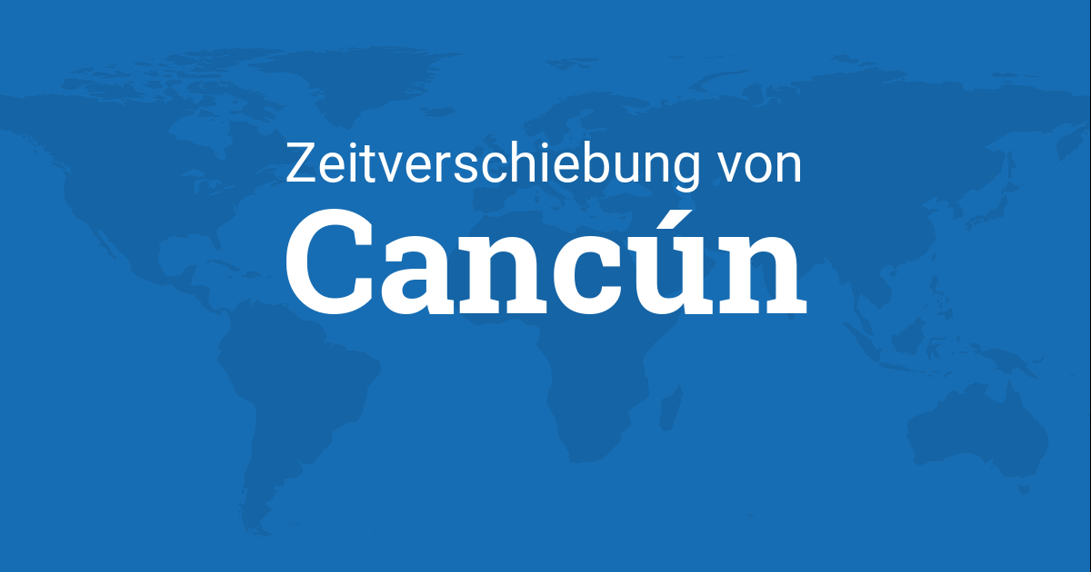 Zeitverschiebung Von Cancun Quintana Roo Mexiko Zu Zeitzonen Weltweit